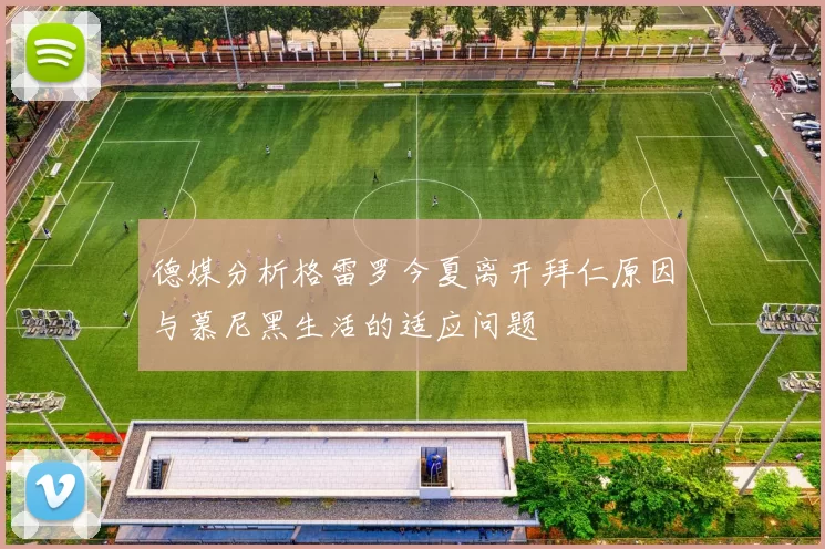 德媒分析格雷罗今夏离开拜仁原因与慕尼黑生活的适应问题